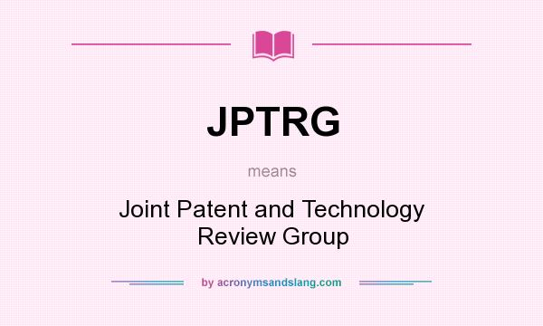What does JPTRG mean? It stands for Joint Patent and Technology Review Group