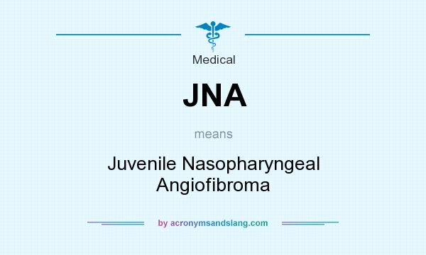 What does JNA mean? It stands for Juvenile Nasopharyngeal Angiofibroma