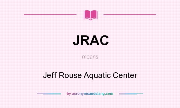 What does JRAC mean? It stands for Jeff Rouse Aquatic Center