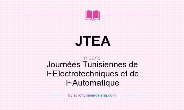 What does JTEA mean? It stands for Journées Tunisiennes de l~Electrotechniques et de l~Automatique