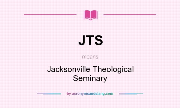 What does JTS mean? It stands for Jacksonville Theological Seminary