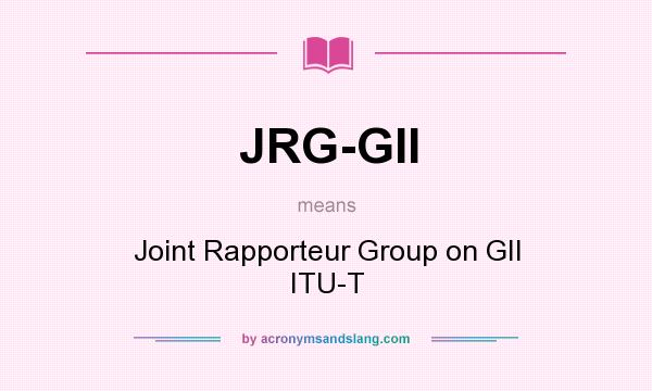 What does JRG-GII mean? It stands for Joint Rapporteur Group on GII ITU-T