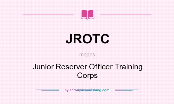 What does JROTC mean? It stands for Junior Reserver Officer Training Corps