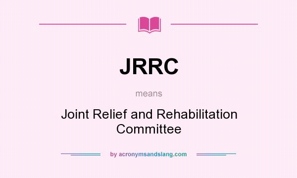 What does JRRC mean? It stands for Joint Relief and Rehabilitation Committee