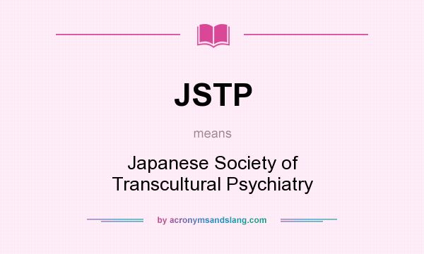 What does JSTP mean? It stands for Japanese Society of Transcultural Psychiatry