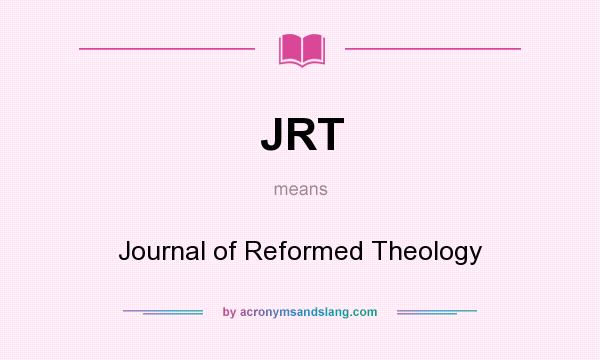 What does JRT mean? It stands for Journal of Reformed Theology