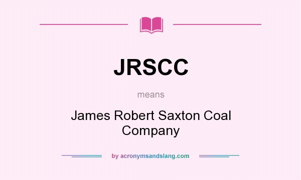 What does JRSCC mean? It stands for James Robert Saxton Coal Company