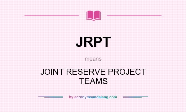 What does JRPT mean? It stands for JOINT RESERVE PROJECT TEAMS