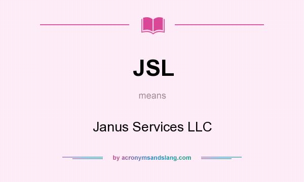 What does JSL mean? It stands for Janus Services LLC