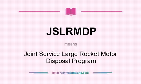 What does JSLRMDP mean? It stands for Joint Service Large Rocket Motor Disposal Program
