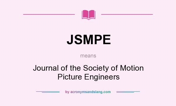 What does JSMPE mean? It stands for Journal of the Society of Motion Picture Engineers