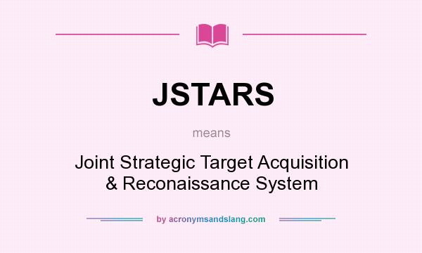 What does JSTARS mean? It stands for Joint Strategic Target Acquisition & Reconaissance System