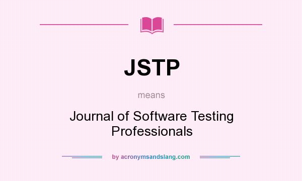 What does JSTP mean? It stands for Journal of Software Testing Professionals