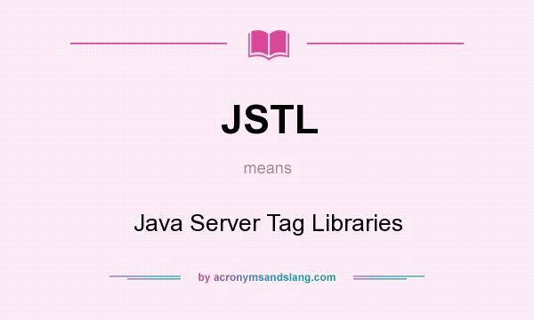 What does JSTL mean? It stands for Java Server Tag Libraries