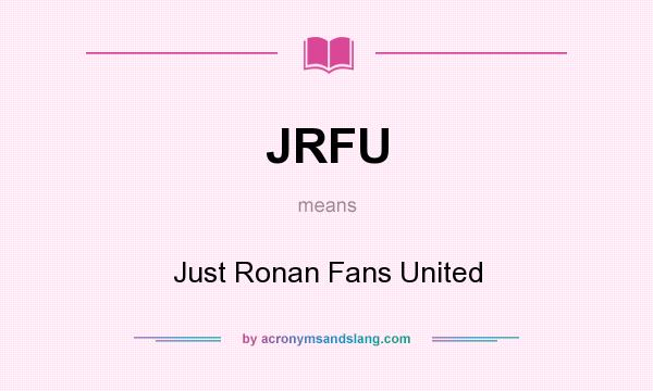 What does JRFU mean? It stands for Just Ronan Fans United