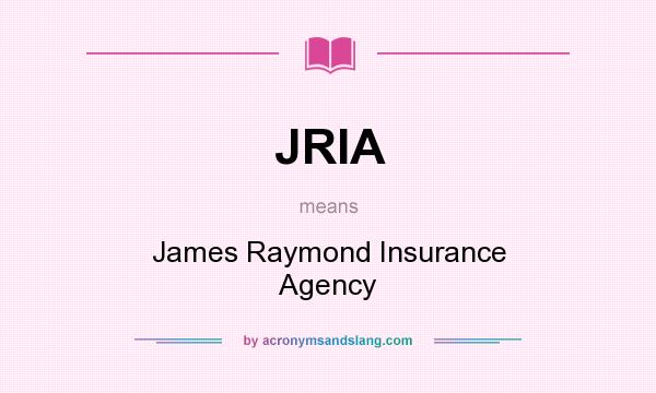 What does JRIA mean? It stands for James Raymond Insurance Agency
