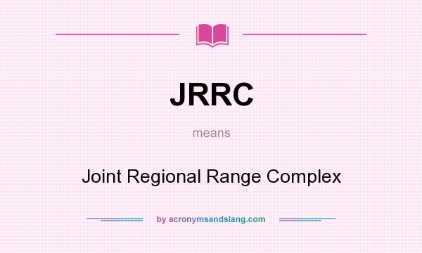 What does JRRC mean? It stands for Joint Regional Range Complex
