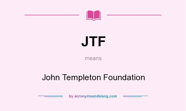 What does JTF mean? It stands for John Templeton Foundation
