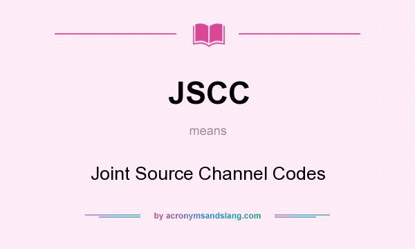 What does JSCC mean? It stands for Joint Source Channel Codes