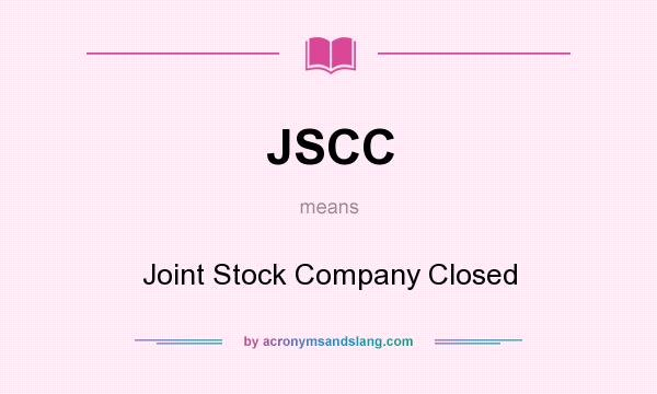 What does JSCC mean? It stands for Joint Stock Company Closed