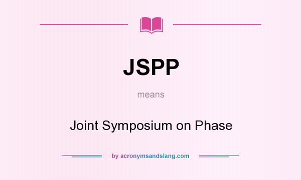 What does JSPP mean? It stands for Joint Symposium on Phase