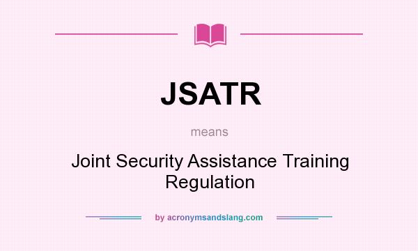 What does JSATR mean? It stands for Joint Security Assistance Training Regulation