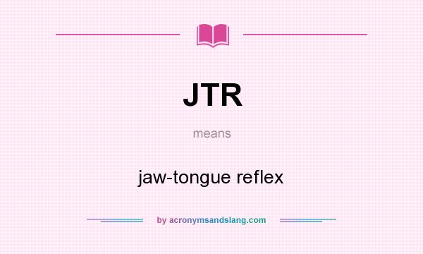 What does JTR mean? It stands for jaw-tongue reflex