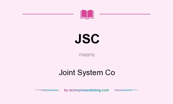 What does JSC mean? It stands for Joint System Co