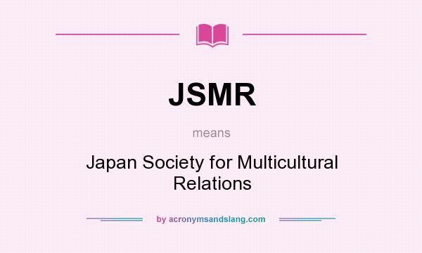 What does JSMR mean? It stands for Japan Society for Multicultural Relations
