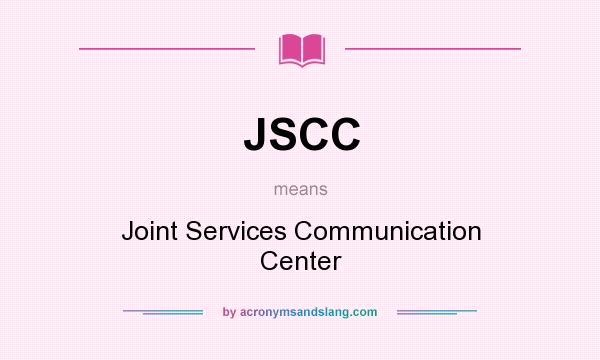 What does JSCC mean? It stands for Joint Services Communication Center