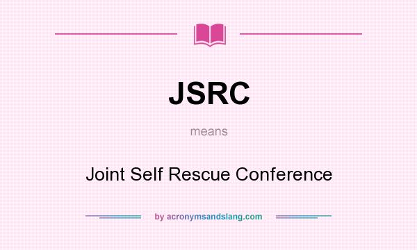 What does JSRC mean? It stands for Joint Self Rescue Conference