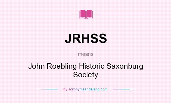 What does JRHSS mean? It stands for John Roebling Historic Saxonburg Society