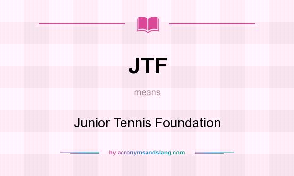 What does JTF mean? It stands for Junior Tennis Foundation