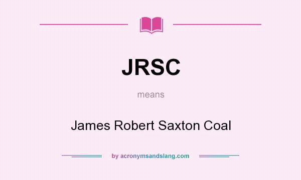 What does JRSC mean? It stands for James Robert Saxton Coal