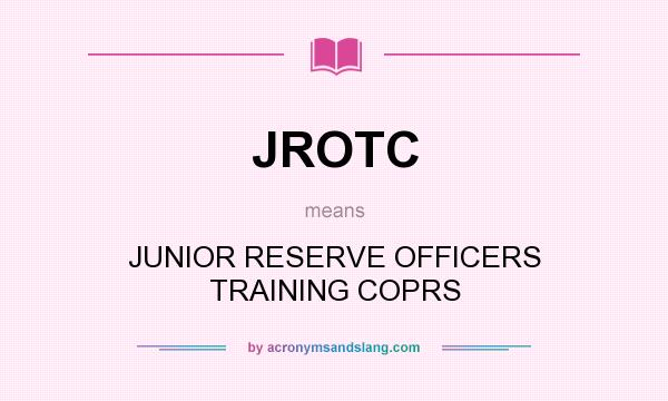 What does JROTC mean? It stands for JUNIOR RESERVE OFFICERS TRAINING COPRS