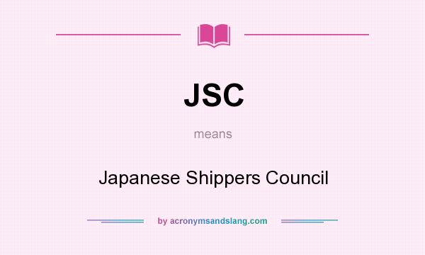 What does JSC mean? It stands for Japanese Shippers Council