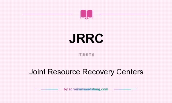 What does JRRC mean? It stands for Joint Resource Recovery Centers