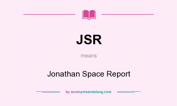 What does JSR mean? It stands for Jonathan Space Report