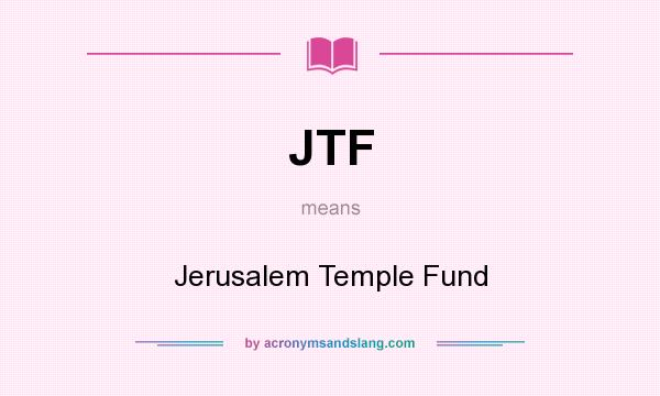 What does JTF mean? It stands for Jerusalem Temple Fund