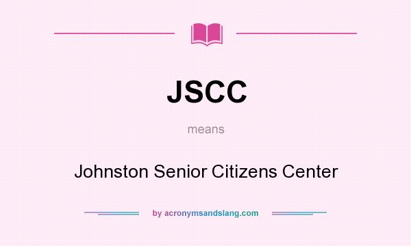 What does JSCC mean? It stands for Johnston Senior Citizens Center