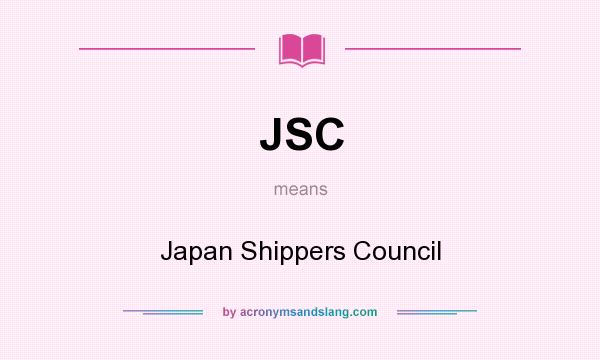 What does JSC mean? It stands for Japan Shippers Council