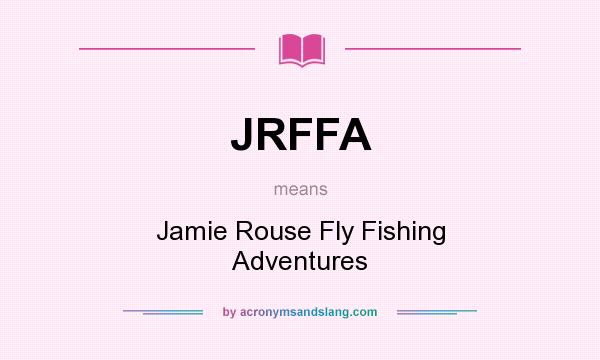 What does JRFFA mean? It stands for Jamie Rouse Fly Fishing Adventures