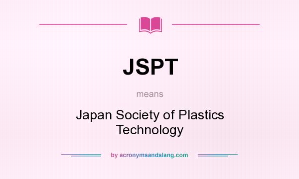 What does JSPT mean? It stands for Japan Society of Plastics Technology