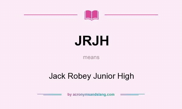 What does JRJH mean? It stands for Jack Robey Junior High