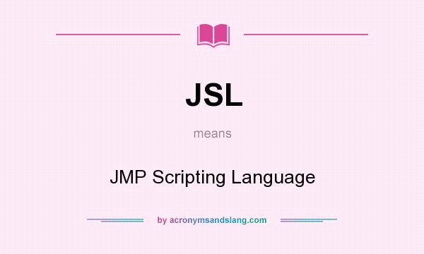 What does JSL mean? It stands for JMP Scripting Language