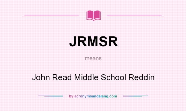 What does JRMSR mean? It stands for John Read Middle School Reddin