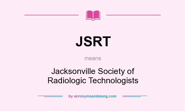 What does JSRT mean? It stands for Jacksonville Society of Radiologic Technologists
