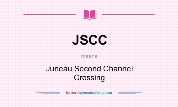 What does JSCC mean? It stands for Juneau Second Channel Crossing