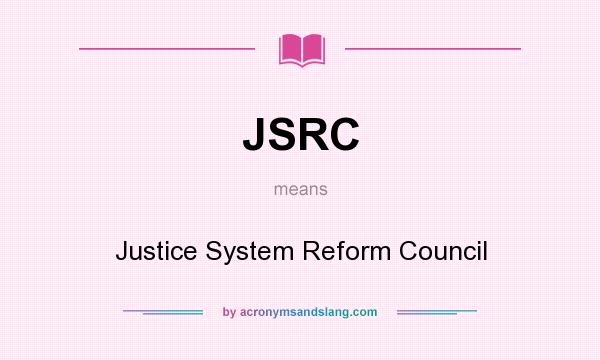 What does JSRC mean? It stands for Justice System Reform Council