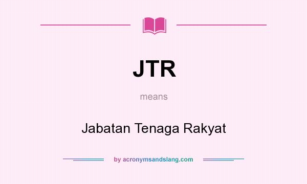 What does JTR mean? It stands for Jabatan Tenaga Rakyat